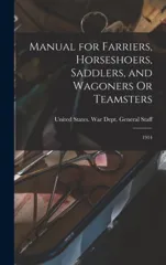 Manual for Farriers, Horseshoers, Saddlers, and Wagoners Or Teamsters