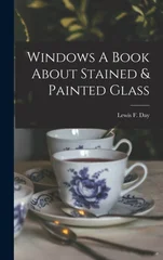 Windows A Book About Stained & Painted Glass