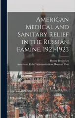 American Medical and Sanitary Relief in the Russian Famine, 1921-1923