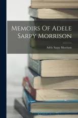 Memoirs Of Adele Sarpy Morrison