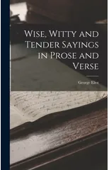 Wise, Witty and Tender Sayings in Prose and Verse