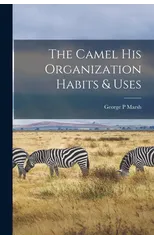 The Camel his Organization Habits & Uses