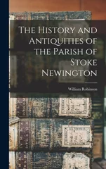 The History and Antiquities of the Parish of Stoke Newington
