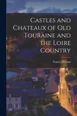 Castles and Chateaux of Old Touraine and the Loire Country