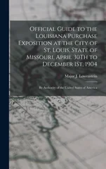 Official Guide to the Louisiana Purchase Exposition at the City of St. Louis, State of Missouri, April 30Th to December 1St, 1904