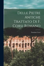 Delle Pietre Antiche Trattato Di F. Corsi Romano