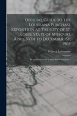 Official Guide to the Louisiana Purchase Exposition at the City of St. Louis, State of Missouri, April 30Th to December 1St, 1904