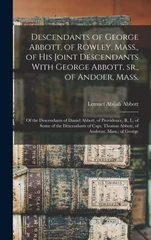 Descendants of George Abbott, of Rowley, Mass., of his Joint Descendants With George Abbott, sr., of Andoer, Mass.; of the Descendants of Daniel Abbott, of Providence, R. I.; of Some of the Descendant