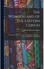 The Wonderland of the Eastern Congo; the Region of the Snow-crowned Volcanoes, the Pygmies, the Giant Gorilla, and the Okapi
