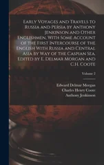 Early Voyages and Travels to Russia and Persia by Anthony Jenkinson and Other Englishmen, With Some Account of the First Intercourse of the English With Russia and Central Asia by way of the Caspian S
