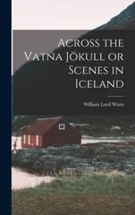 Across the Vatna Jokull or Scenes in Iceland