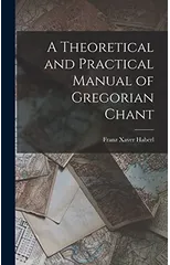 A Theoretical and Practical Manual of Gregorian Chant