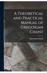 A Theoretical and Practical Manual of Gregorian Chant
