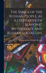 The Songs of the Russian People, as Illustrative of Slavonic Mythology and Russian Social Life