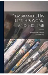 Rembrandt, His Life, His Work, and His Time