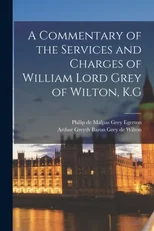 a Commentary of the Services and Charges of William Lord Grey of Wilt