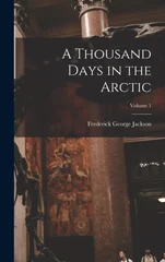 A Thousand Days in the Arctic; Volume 1
