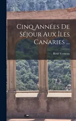 Cinq Annees De Sejour Aux Iles Canaries ...