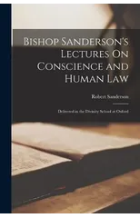 Bishop Sanderson's Lectures On Conscience and Human Law