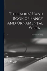 The Ladies' Hand Book of Fancy and Ornamental Work ...