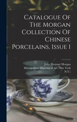Catalogue Of The Morgan Collection Of Chinese Porcelains, Issue 1