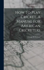 How To Play Cricket. A Manual For American Cricketers