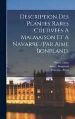 Description Des Plantes Rares Cultivees A Malmaison Et A Navarre /par Aime Bonpland.