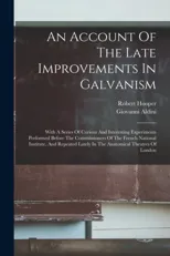 An Account Of The Late Improvements In Galvanism
