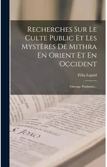 Recherches Sur Le Culte Public Et Les Mysteres De Mithra En Orient Et En Occident
