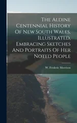 The Aldine Centennial History Of New South Wales, Illustrated, Embracing Sketches And Portraits Of Her Noted People