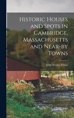 Historic Houses and Spots in Cambridge, Massachusetts and Near-by Towns