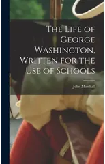 The Life of George Washington, Written for the Use of Schools