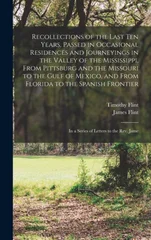 Recollections of the Last Ten Years, Passed in Occasional Residences and Journeyings in the Valley of the Mississippi, From Pittsburg and the Missouri to the Gulf of Mexico, and From Florida to the Sp