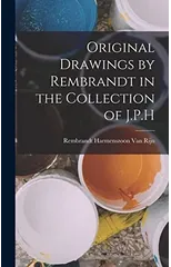 Original Drawings by Rembrandt in the Collection of J.P.H
