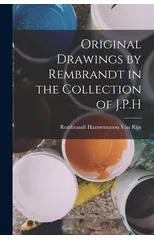 Original Drawings by Rembrandt in the Collection of J.P.H