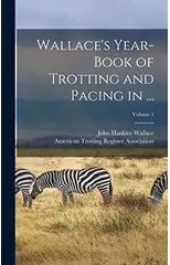 Wallace's Year-Book of Trotting and Pacing in ...; Volume 1