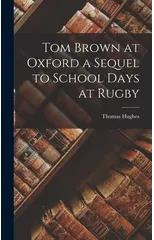 Tom Brown at Oxford a Sequel to School Days at Rugby
