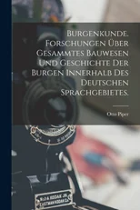 Burgenkunde. Forschungen uber gesammtes Bauwesen und Geschichte der Burgen innerhalb des deutschen Sprachgebietes.