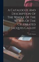 A Catalogue And Description Of The Whole Of The Works Of The Celebrated Jacques Callot