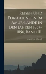 Reisen und Forschungen im Amur-Lande in den Jahren 1854-1856, Band III.