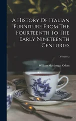A History Of Italian Furniture From The Fourteenth To The Early Nineteenth Centuries; Volume 2