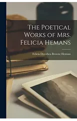 The Poetical Works of Mrs. Felicia Hemans
