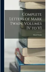 Complete Letters of Mark Twain, Volumes IV to VI