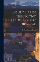 Court Life of the Second French Empire 1852-1870