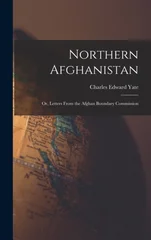 Northern Afghanistan; or, Letters From the Afghan Boundary Commission