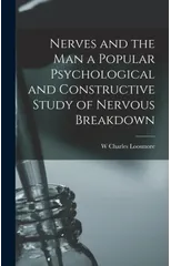 Nerves and the man a Popular Psychological and Constructive Study of Nervous Breakdown