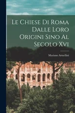 Le Chiese Di Roma Dalle Loro Origini Sino Al Secolo Xvi