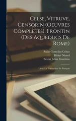 Celse, Vitruve, Censorin (Oeuvres Completes), Frontin (Des Aqueducs De Rome)