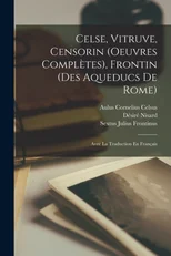 Celse, Vitruve, Censorin (Oeuvres Completes), Frontin (Des Aqueducs De Rome)