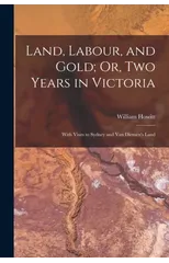 Land, Labour, and Gold; Or, Two Years in Victoria